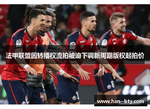 法甲联盟因转播权流拍被迫下调新周期版权起拍价 法甲联盟因转播权流拍被迫下调新周期版权起拍价