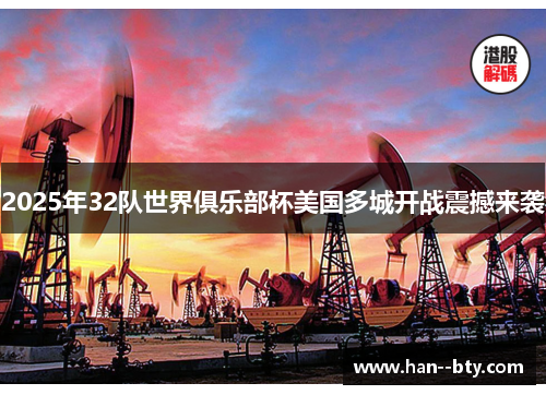 2025年32队世界俱乐部杯美国多城开战震撼来袭 2025年32队世界俱乐部杯美国多城开战震撼来袭
