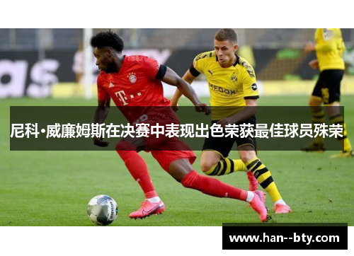 尼科·威廉姆斯在决赛中表现出色荣获最佳球员殊荣 尼科·威廉姆斯在决赛中表现出色荣获最佳球员殊荣