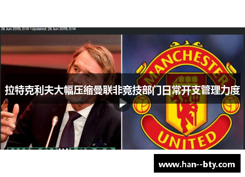 拉特克利夫大幅压缩曼联非竞技部门日常开支管理力度 拉特克利夫大幅压缩曼联非竞技部门日常开支管理力度