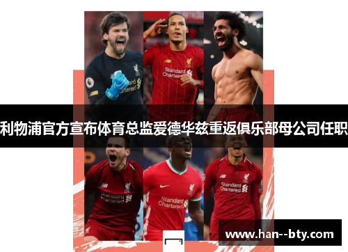 利物浦官方宣布体育总监爱德华兹重返俱乐部母公司任职 利物浦官方宣布体育总监爱德华兹重返俱乐部母公司任职