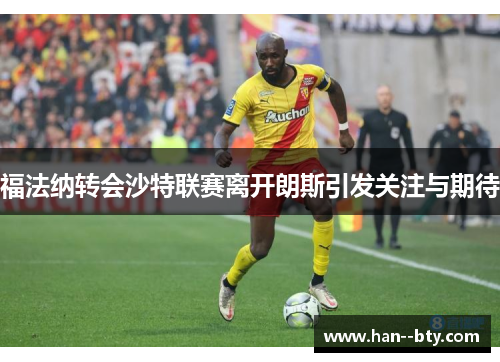 福法纳转会沙特联赛离开朗斯引发关注与期待 福法纳转会沙特联赛离开朗斯引发关注与期待