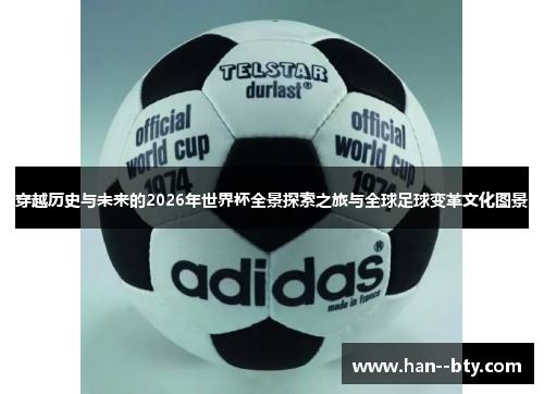 穿越历史与未来的2026年世界杯全景探索之旅与全球足球变革文化图景 穿越历史与未来的2026年世界杯全景探索之旅与全球足球变革文化图景